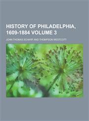 History of Philadelphia, 1609-1884 Volume 3,1230411828,9781230411828