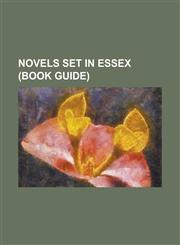 Novels Set in Essex (Book Guide) Barnaby Rudge, Cargo of Eagles, Cover Her Face, Curtain (Novel), Flambards, Flambards in Summer, Johnny Mackintosh a,1230662030,9781230662039