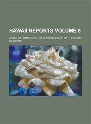 Hawaii Reports; Cases Determined in the Supreme Court of the State of Hawaii Volume 8,1234175487,9781234175481