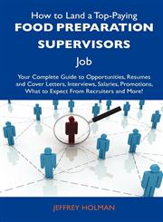 How to Land a Top-Paying Food Preparation Supervisors Job Your Complete Guide to Opportunities, Resumes and Cover Letters, Interviews, Salaries, Prom,1486114776,9781486114771