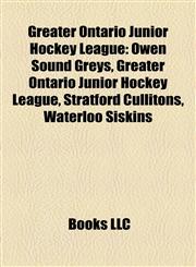 Greater Ontario Junior Hockey League Owen Sound Greys, Stratford Cullitons, Waterloo Siskins, Sarnia Legionnaires, Kitchener Dutchmen,1155784219,9781155784212
