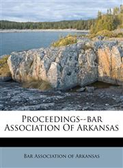 Proceedings--bar Association Of Arkansas,1179376463,9781179376462
