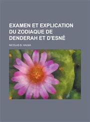 Examen Et Explication Du Zodiaque de Denderah Et D'Esne,1154875857,9781154875850