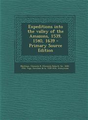 Expeditions Into the Valley of the Amazons, 1539, 1540, 1639 - Primary Source Edition,1293451509,9781293451502