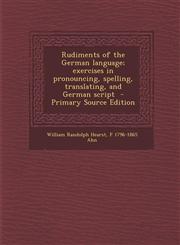 Rudiments of the German Language; Exercises in Pronouncing, Spelling, Translating, and German Script - Primary Source Edition,1294714155,9781294714156