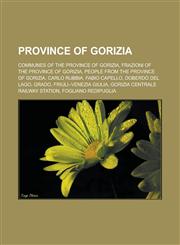 Province of Gorizia Communes of the Province of Gorizia, Frazioni of the Province of Gorizia, People from the Province of Gorizia, Carlo Rubbia, Fabio Capello, Doberdò del Lago, Grado, Friuli-Venezia Giulia,1157920519,9781157920519
