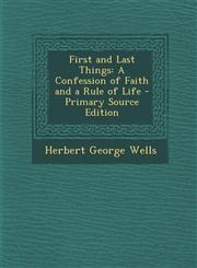 First and Last Things A Confession of Faith and a Rule of Life - Primary Source Edition,1295300370,9781295300372
