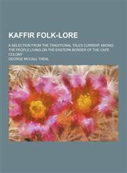 Kaffir Folk-Lore; A Selection from the Traditional Tales Current Among the People Living on the Eastern Border of the Cape Colony,1230395385,9781230395388