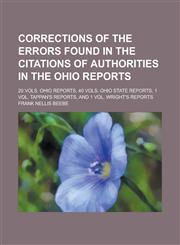 Corrections of the Errors Found in the Citations of Authorities in the Ohio Reports; 20 Vols. Ohio Reports, 40 Vols. Ohio State Reports, 1 Vol. Tappan's Reports, and 1 Vol. Wright's Reports,1236943953,9781236943958