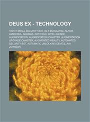 Deus Ex - Technology 100101 small security bot, 80-X Boxguard, Alarm, Ambrosia, Aquinas, Artificial Intelligence, Augmentation, Augmentation canister, Augmentation upgrade canister, Augmented Reality, Automated security bot, Automatic Unlocking Device, A,1234751542,9781234751548