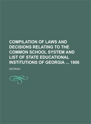 Compilation of Laws and Decisions Relating to the Common School System and List of State Educational Institutions of Georgia 1906,1151472344,9781151472342