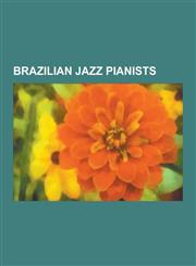 Brazilian Jazz Pianists Andre Marques (Pianist), Antonio Carlos Jobim, Cesar Camargo Mariano, Dom Salvador, Ed Lincoln, Ed Motta, Egberto Gism,1230524746,9781230524740