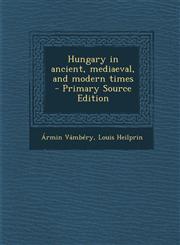 Hungary in Ancient, Mediaeval, and Modern Times - Primary Source Edition,1287876021,9781287876021