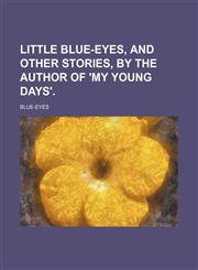 Little Blue-Eyes, and Other Stories, by the Author of 'my Young Days'.,1151421553,9781151421555