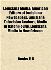 Louisiana Media American Editors of Louisiana Newspapers, Louisiana Television Anchors, Media in Baton Rouge, Louisiana, Media in New Orleans,1157872034,9781157872030
