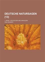 Deutsche Natursagen; 1. Reihe. Von Holden Und Unholden (13 ),1154747182,9781154747188