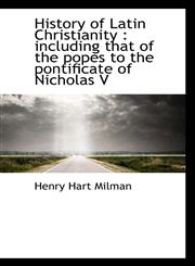 History of Latin Christianity including that of the popes to the pontificate of Nicholas V,111682762X,9781116827620