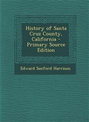 History of Santa Cruz County, California - Primary Source Edition,129578999X,9781295789993