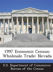 1997 Economic Census Wholesale Trade: Nevada,1288600240,9781288600243