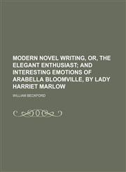 Modern Novel Writing, Or, the Elegant Enthusiast; And Interesting Emotions of Arabella Bloomville, by Lady Harriet Marlow,1151709786,9781151709783