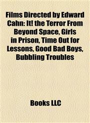 Films Directed by Edward Cahn (Study Guide) It! the Terror From Beyond Space, Girls in Prison, Time Out for Lessons, Good Bad Boys,1155186788,9781155186788