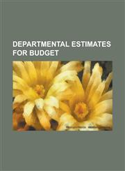 Departmental Estimates for Budget,1236934377,9781236934376
