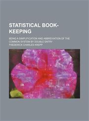 Statistical book-keeping; being a simplification and abbreviation of the common system by double entry,1236531965,9781236531964