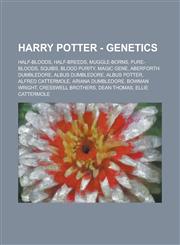 Harry Potter - Genetics Half-bloods, Half-breeds, Muggle-borns, Pure-bloods, Squibs, Blood purity, Magic gene, Aberforth Dumbledore, Albus Dumbledore, Albus Potter, Alfred Cattermole, Ariana Dumbledore, Bowman Wright, Cresswell brothers,1234720922,9781234720926