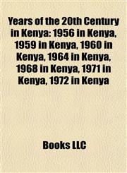 Years of the 20th Century in Kenya 1956 in Kenya, 1959 in Kenya, 1960 in Kenya, 1964 in Kenya, 1968 in Kenya, 1971 in Kenya, 1972 in Kenya,1157997953,9781157997955