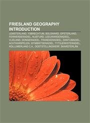 Friesland geography Introduction Lemsterland, Ysbrechtum, Bolsward, Opsterland, Ferwerderadiel, Nijefurd, Leeuwarderadeel, Vlieland,1156996430,9781156996430
