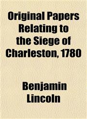 Original Papers Relating to the Siege of Charleston, 1780,1152743023,9781152743021