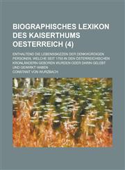 Biographisches Lexikon Des Kaiserthums Oesterreich; Enthaltend Die Lebensskizzen Der Denkwurdigen Personen, Welche Seit 1750 in Den Osterreichischen K,1153578786,9781153578783