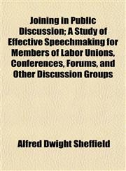 Joining in Public Discussion; A Study of Effective Speechmaking for Members of Labor Unions, Conferences, Forums, and Other Discussion Groups,1152192582,9781152192584