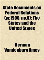 State Documents on Federal Relations (yr.1900, no.6); The States and the United States,115316258X,9781153162586