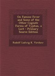On Famine Fever and Some of the Other Cognate Forms of Typhus, a Lect - Primary Source Edition,1295329964,9781295329960