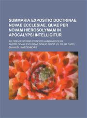 Summaria Expositio Doctrinae Novae Ecclesiae, Quae Per Novam Hierosolymam in Apocalypsi Intelligitur; Ad Fidem Editionis Principis Anno MDCCLXIX. Amst,1151578207,9781151578204