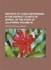 Reports of Cases Determined in the District Courts of Appeal of the State of California Volume 46,1153890119,9781153890113
