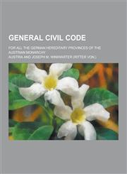 General Civil Code; For All the German Hereditary Provinces of the Austrian Monarchy,1230355871,9781230355870