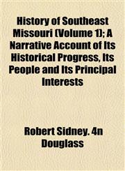 History of Southeast Missouri (Volume 1); A Narrative Account of Its Historical Progress, Its People and Its Principal Interests,1153384876,9781153384872
