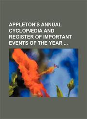 Appleton's annual cyclopædia and register of important events of the year,1130625052,9781130625059