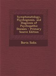 Symptomatology, Psychognosis, and Diagnosis of Psychopathic Diseases - Primary Source Edition,1287577121,9781287577126