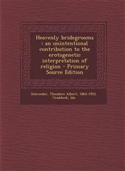 Heavenly Bridegrooms An Unintentional Contribution to the Erotogenetic Interpretation of Religion,1289802343,9781289802349
