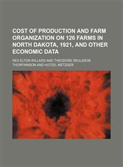 Cost of production and farm organization on 126 farms in North Dakota, 1921, and other economic data,1236591186,9781236591180