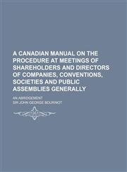 A   Canadian Manual on the Procedure at Meetings of Shareholders and Directors of Companies, Conventions, Societies and Public Assemblies Generally; A,1151342041,9781151342041