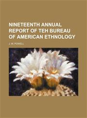 Nineteenth Annual Report of Teh Bureau of American Ethnology,1150831766,9781150831768