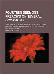 Fourteen sermons preach'd on several occasions; together with a large vindication of the doctrine contain'd in the sermon preach'd at the funeral of Mr. Thomas Bennet,1150001399,9781150001390