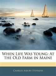 When Life Was Young At the Old Farm in Maine,1144084830,9781144084835
