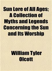 Sun Lore of All Ages; A Collection of Myths and Legends Concerning the Sun and Its Worship,1154862607,9781154862607