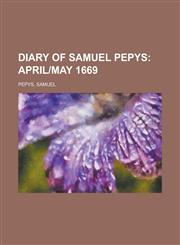 Diary of Samuel Pepys; April]may 1669,1153601281,9781153601283