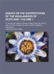 Essays on the Superstitions of the Highlanders of Scotland (Volume 1); To Which Are Added, Translations From the Gaelic and Letters Connected With Those Formerly Published,1154202976,9781154202977